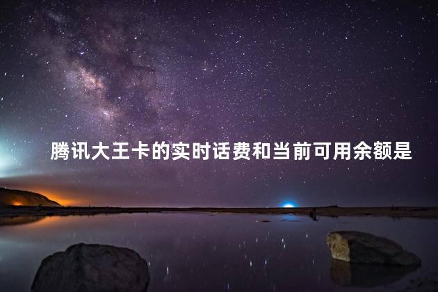 腾讯大王卡的实时话费和当前可用余额是什么意思 腾讯大王卡可以转成普通卡吗